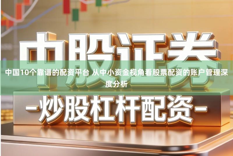 中国10个靠谱的配资平台 从中小资金视角看股票配资的账户管理深度分析