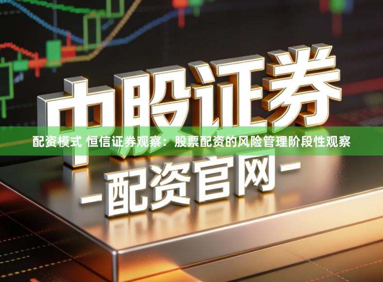 配资模式 恒信证券观察：股票配资的风险管理阶段性观察