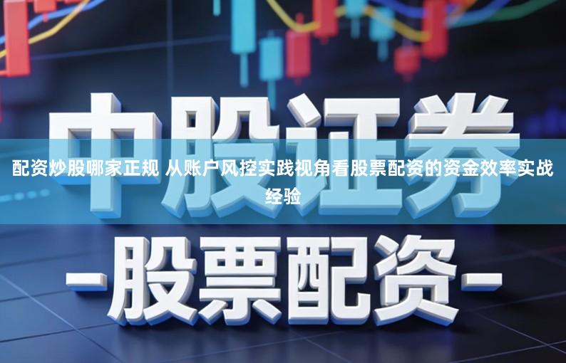 配资炒股哪家正规 从账户风控实践视角看股票配资的资金效率实战经验