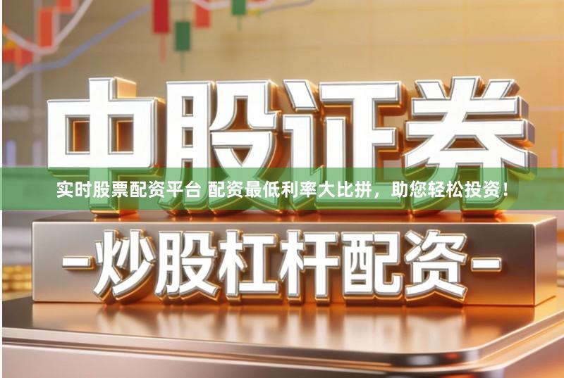 实时股票配资平台 配资最低利率大比拼，助您轻松投资！